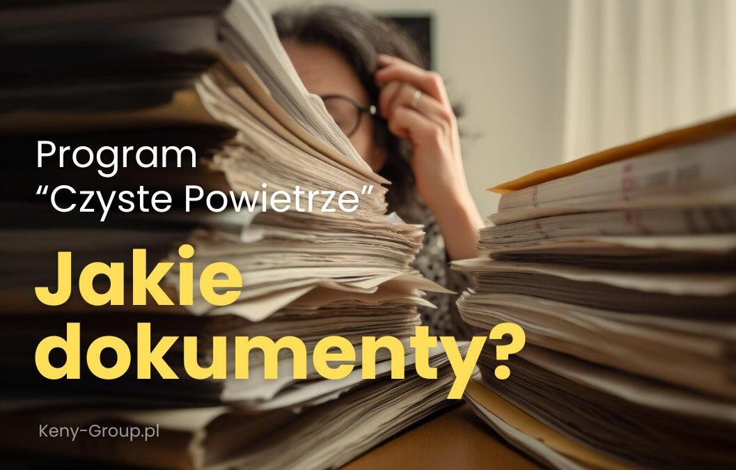 Jakie dokumenty przy dotacji z&nbsp;Czyste Powietrze 2024?