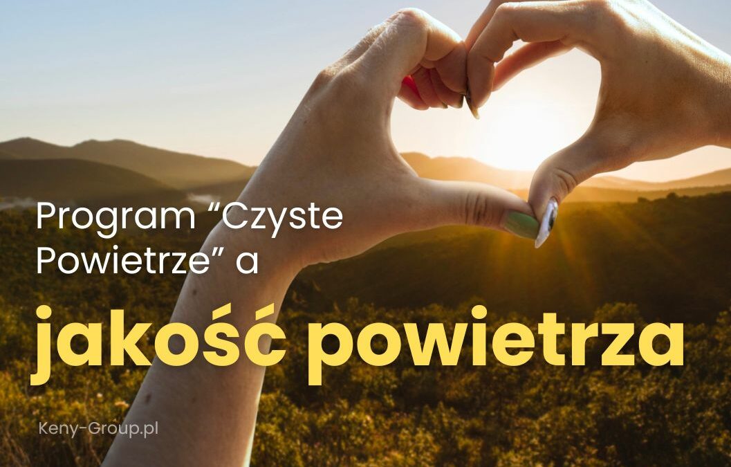 W&nbsp;jaki sposób program Czyste Powietrze może poprawić jakość powietrza w&nbsp;Polsce?