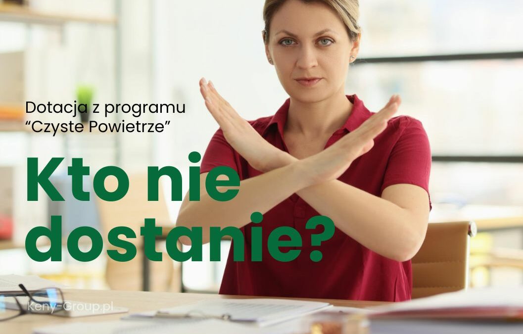 Kto nie dostanie dotacji Czyste Powietrze 2024?