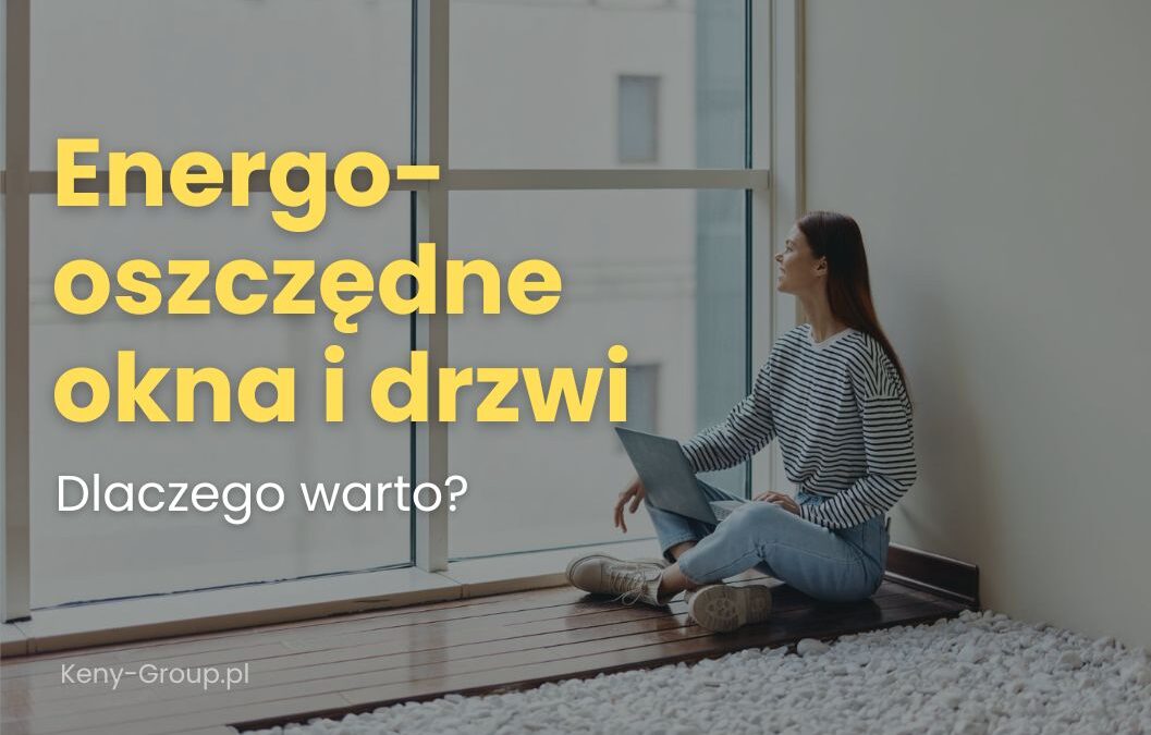 Dlaczego warto inwestować w&nbsp;energooszczędne okna i&nbsp;drzwi?