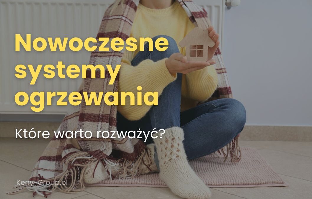 Nowoczesne systemy ogrzewania: Jakie opcje warto rozważyć?