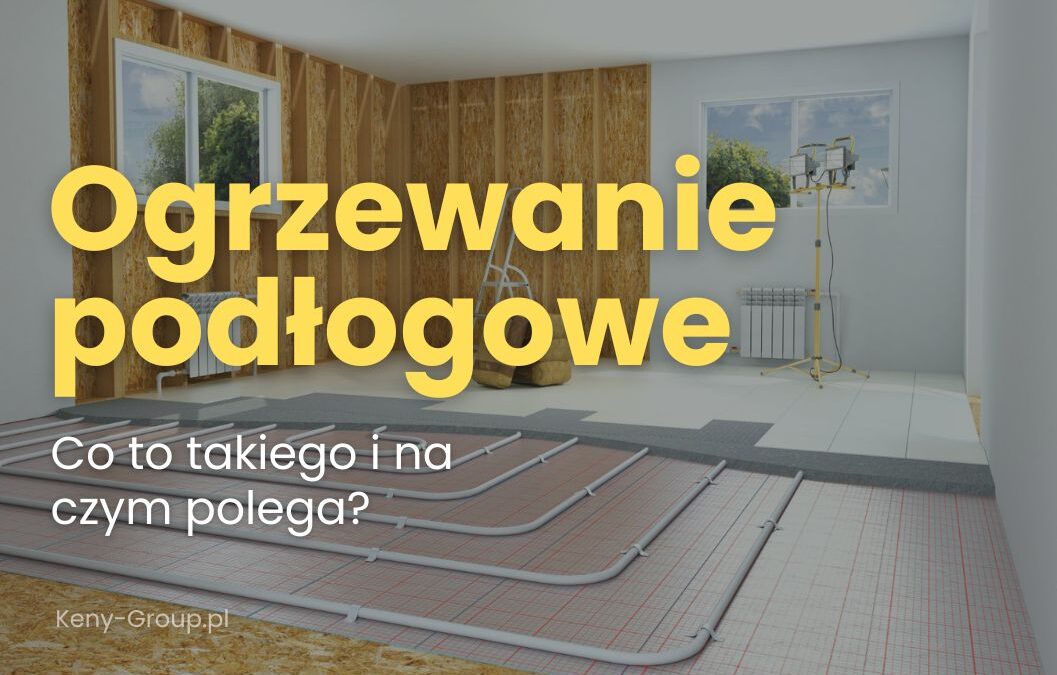 Ogrzewanie podłogowe – na&nbsp;czym polega, rodzaje, zalety i&nbsp;wady